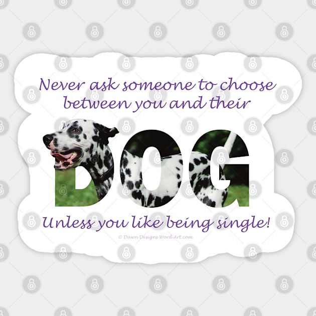 Never ask someone to choose between you and their dog unless you like being single - Dalmatian dog oil painting word art Sticker by DawnDesignsWordArt